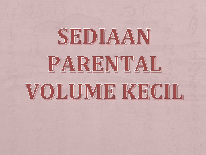 SEDIAAN PARENTAL VOLUME KECIL 