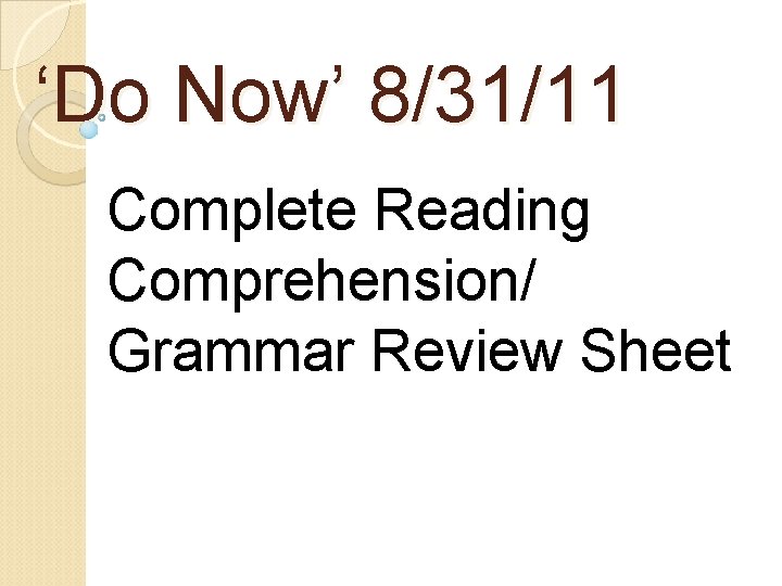 ‘Do Now’ 8/31/11 Complete Reading Comprehension/ Grammar Review Sheet 