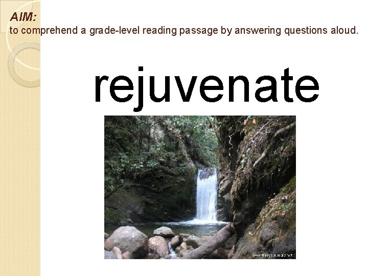 AIM: to comprehend a grade-level reading passage by answering questions aloud. rejuvenate 