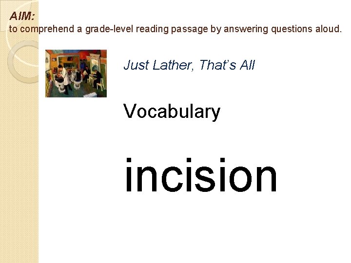 AIM: to comprehend a grade-level reading passage by answering questions aloud. Just Lather, That’s