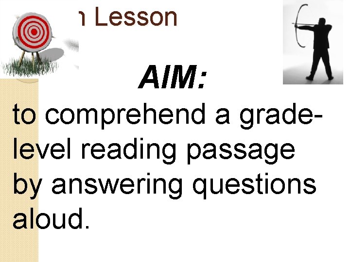 Main Lesson AIM: to comprehend a gradelevel reading passage by answering questions aloud. 