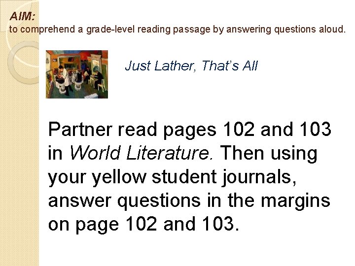 AIM: to comprehend a grade-level reading passage by answering questions aloud. Just Lather, That’s