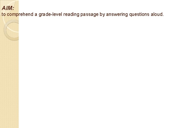 AIM: to comprehend a grade-level reading passage by answering questions aloud. 