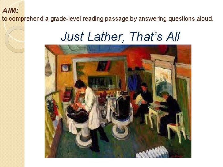 AIM: to comprehend a grade-level reading passage by answering questions aloud. Just Lather, That’s