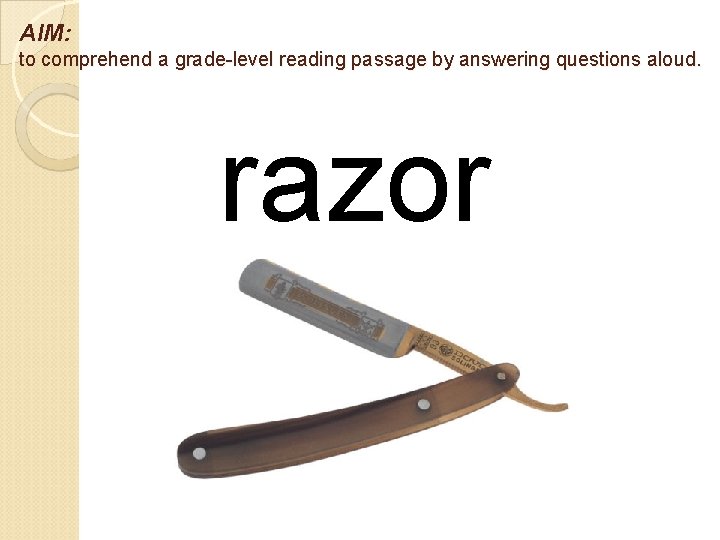 AIM: to comprehend a grade-level reading passage by answering questions aloud. razor 