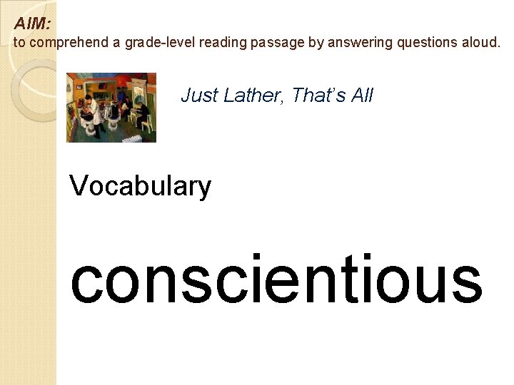 AIM: to comprehend a grade-level reading passage by answering questions aloud. Just Lather, That’s