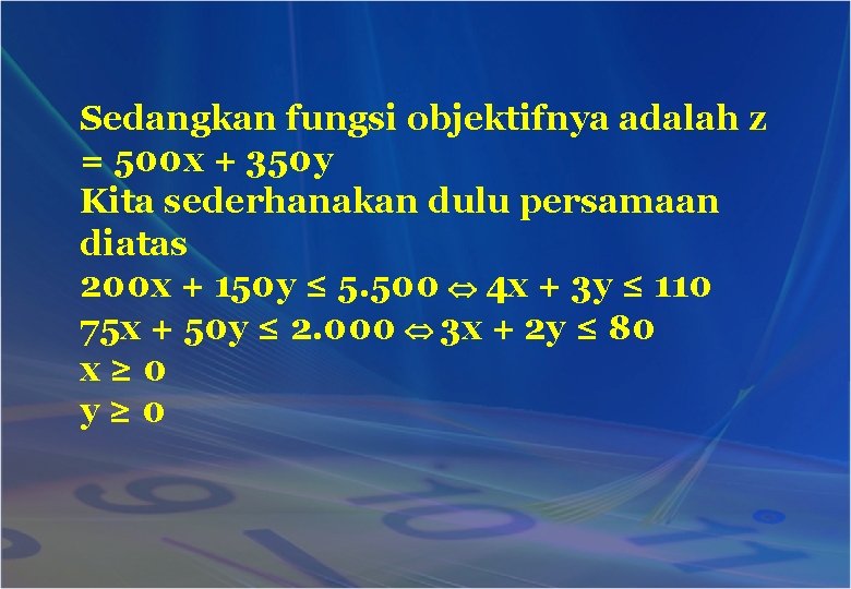 Sedangkan fungsi objektifnya adalah z = 500 x + 350 y Kita sederhanakan dulu