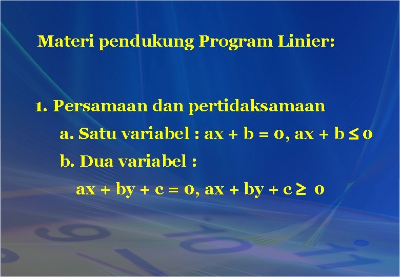 Materi pendukung Program Linier: 1. Persamaan dan pertidaksamaan a. Satu variabel : ax +