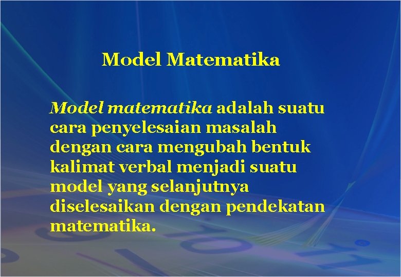 Model Matematika Model matematika adalah suatu cara penyelesaian masalah dengan cara mengubah bentuk kalimat