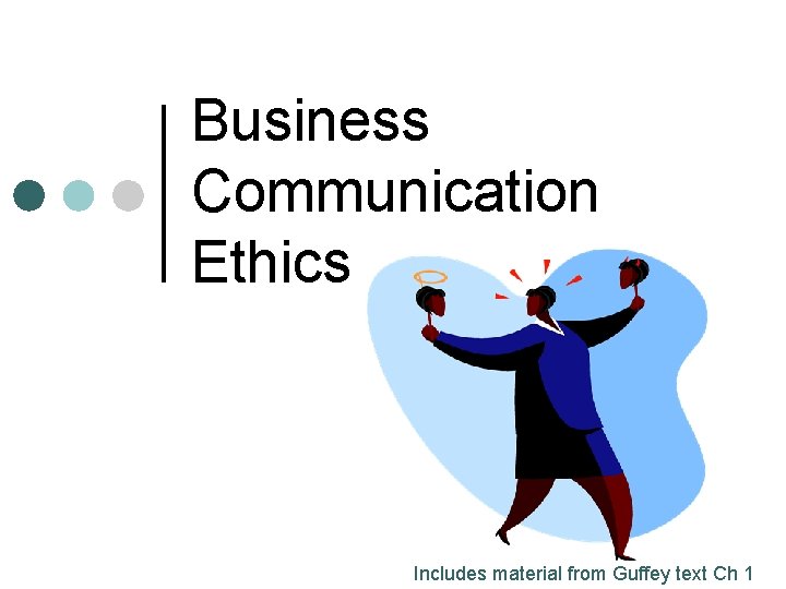 Business Communication Ethics Includes material from Guffey text Ch 1 