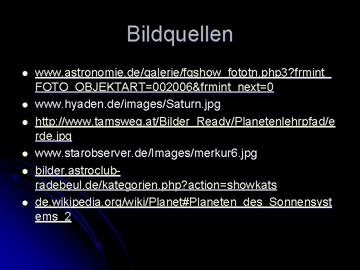 Bildquellen l l l www. astronomie. de/galerie/fgshow_fototn. php 3? frmint_ FOTO_OBJEKTART=002006&frmint_next=0 www. hyaden. de/images/Saturn. Bildquellen l l l www. astronomie. de/galerie/fgshow_fototn. php 3? frmint_ FOTO_OBJEKTART=002006&frmint_next=0 www. hyaden. de/images/Saturn.
