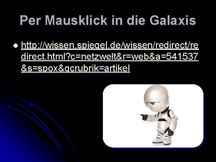 Per Mausklick in die Galaxis l http: //wissen. spiegel. de/wissen/redirect/re direct. html? c=netzwelt&r=web&a=541537 &s=spox&qcrubrik=artikel Per Mausklick in die Galaxis l http: //wissen. spiegel. de/wissen/redirect/re direct. html? c=netzwelt&r=web&a=541537 &s=spox&qcrubrik=artikel
