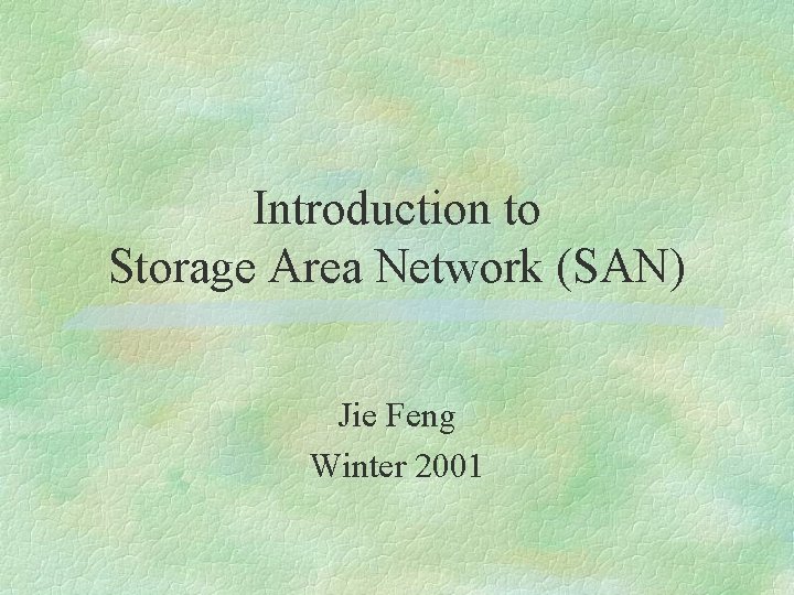 Introduction to Storage Area Network (SAN) Jie Feng Winter 2001 Introduction to Storage Area Network (SAN) Jie Feng Winter 2001