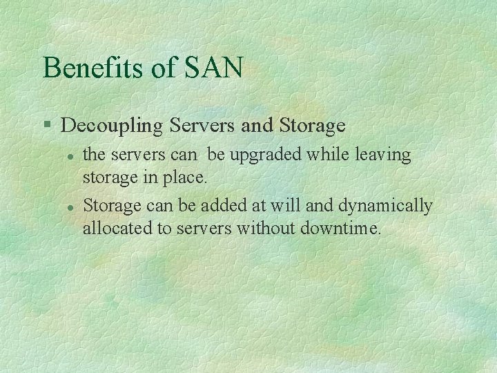 Benefits of SAN § Decoupling Servers and Storage l l the servers can be