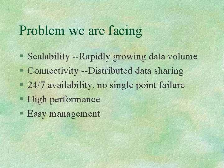 Problem we are facing § § § Scalability --Rapidly growing data volume Connectivity --Distributed