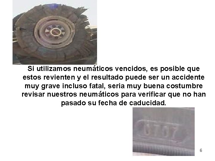 TIRE SAFETY SEGURIDAD DE NEUMATICOS Si utilizamos neumáticos vencidos, es posible que estos revienten