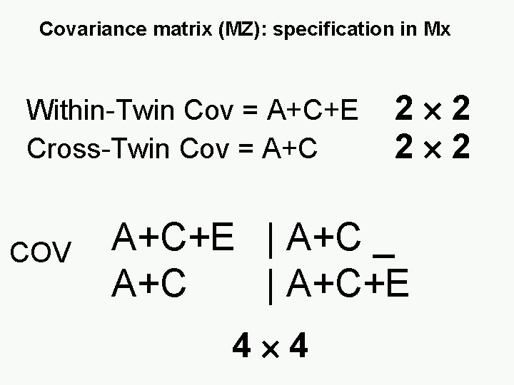 Covariance matrix (MZ): specification in Mx Within-Twin Cov = A+C+E Cross-Twin Cov = A+C