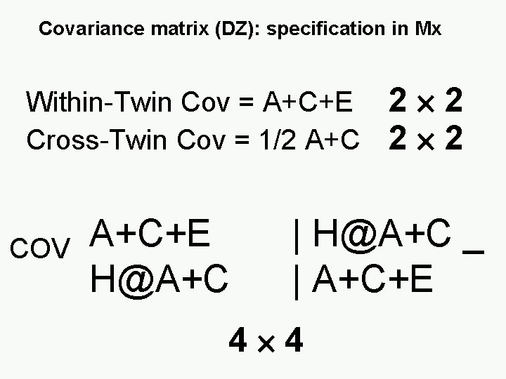 Covariance matrix (DZ): specification in Mx Within-Twin Cov = A+C+E Cross-Twin Cov = 1/2