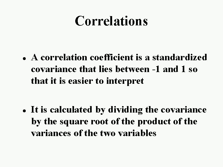 Correlations l l A correlation coefficient is a standardized covariance that lies between -1