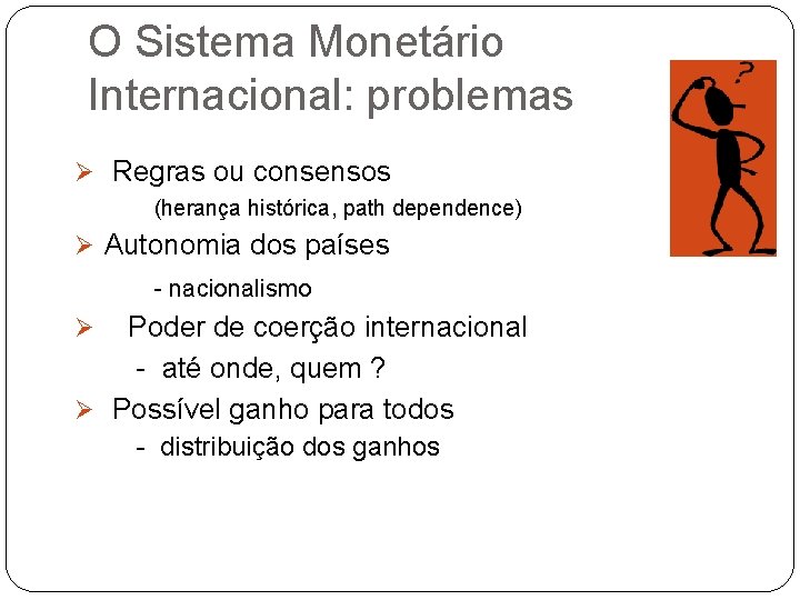 O Sistema Monetário Internacional: problemas Regras ou consensos (herança histórica, path dependence) Autonomia dos