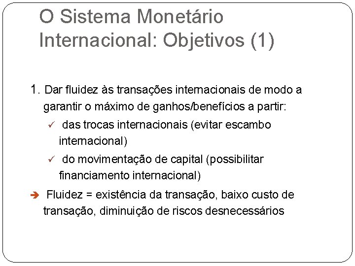 O Sistema Monetário Internacional: Objetivos (1) 1. Dar fluidez às transações internacionais de modo