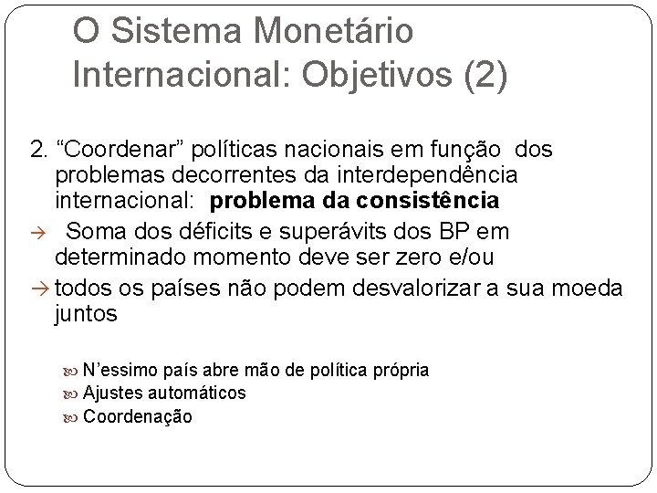 O Sistema Monetário Internacional: Objetivos (2) 2. “Coordenar” políticas nacionais em função dos problemas