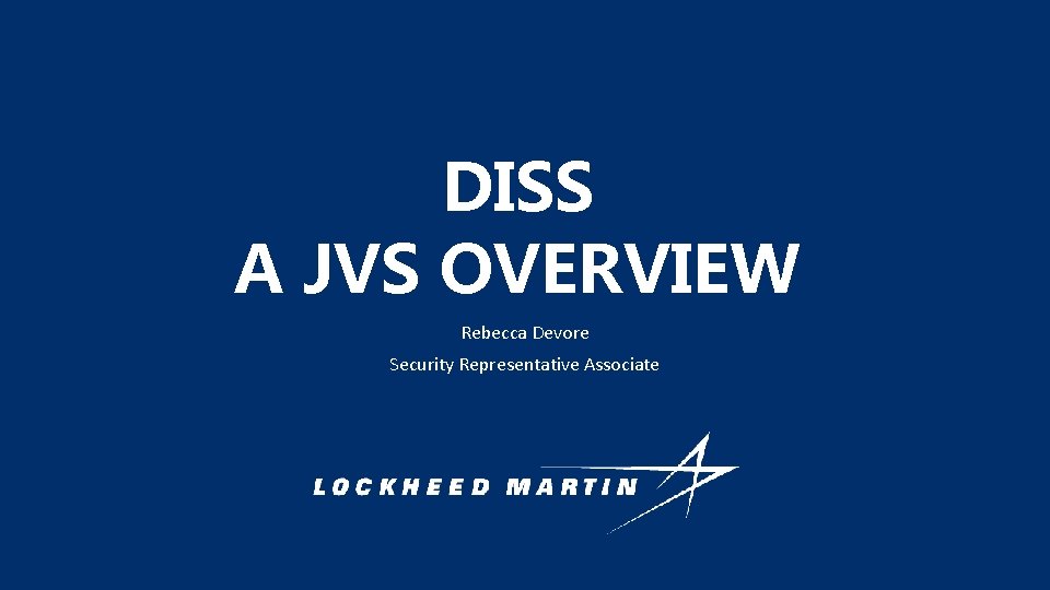 DISS A JVS OVERVIEW Rebecca Devore Security Representative Associate 