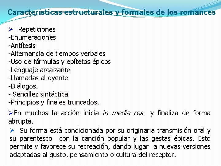 Características estructurales y formales de los romances Ø Repeticiones -Enumeraciones -Antítesis -Alternancia de tiempos