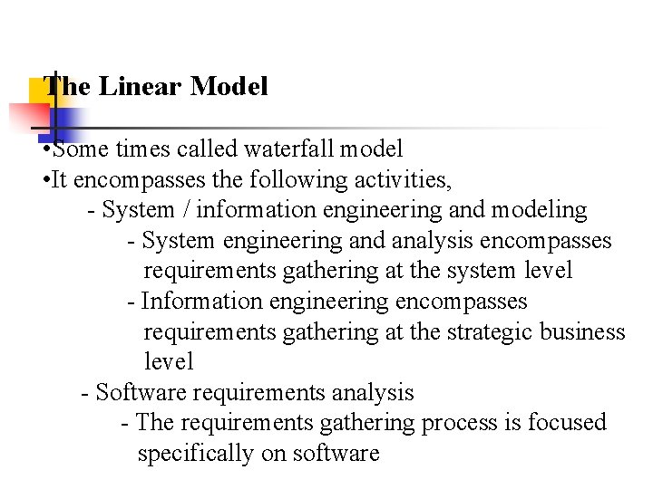 The Linear Model • Some times called waterfall model • It encompasses the following