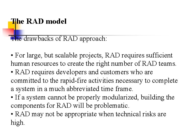 The RAD model The drawbacks of RAD approach: • For large, but scalable projects,