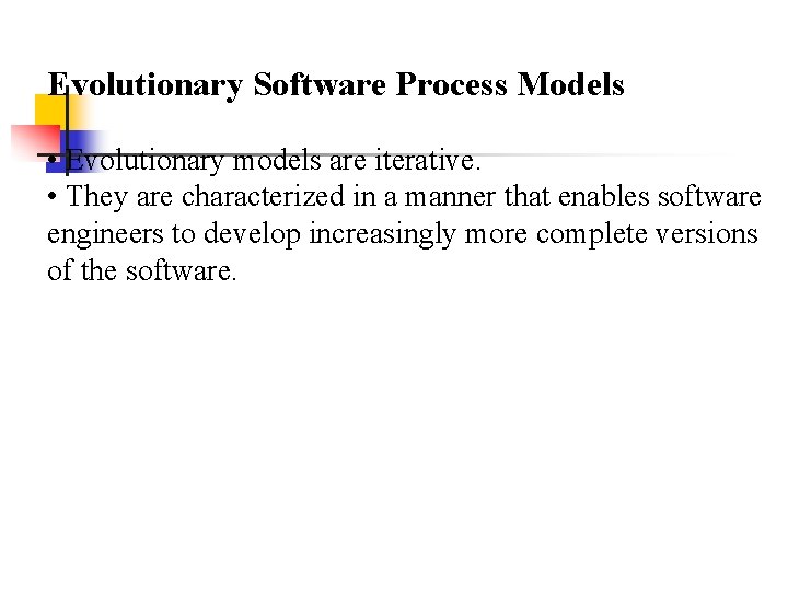 Evolutionary Software Process Models • Evolutionary models are iterative. • They are characterized in