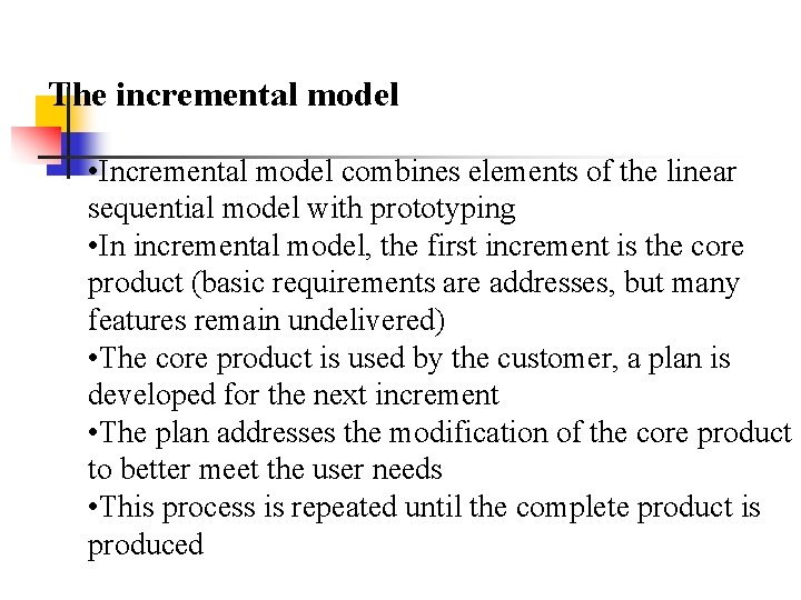 The incremental model • Incremental model combines elements of the linear sequential model with