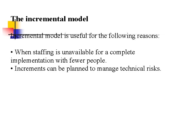 The incremental model Incremental model is useful for the following reasons: • When staffing