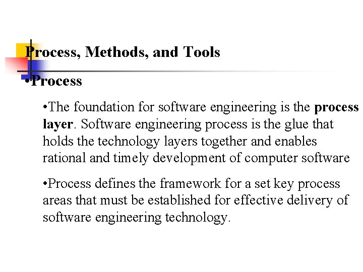 Process, Methods, and Tools • Process • The foundation for software engineering is the