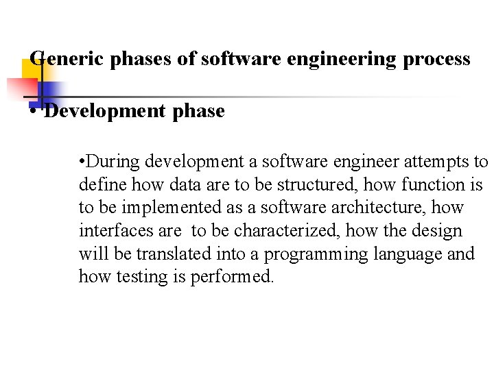 Generic phases of software engineering process • Development phase • During development a software