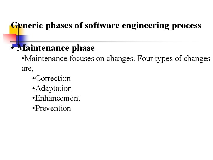 Generic phases of software engineering process • Maintenance phase • Maintenance focuses on changes.