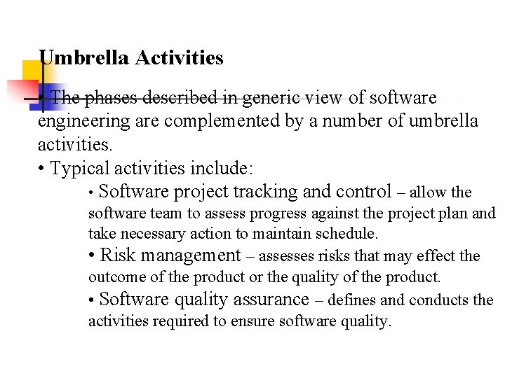 Umbrella Activities • The phases described in generic view of software engineering are complemented