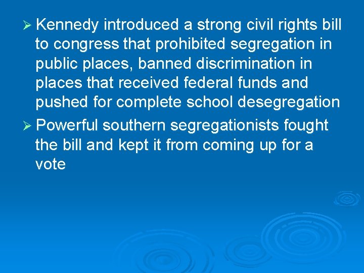 Ø Kennedy introduced a strong civil rights bill to congress that prohibited segregation in