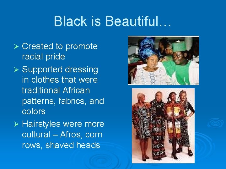 Black is Beautiful… Created to promote racial pride Ø Supported dressing in clothes that