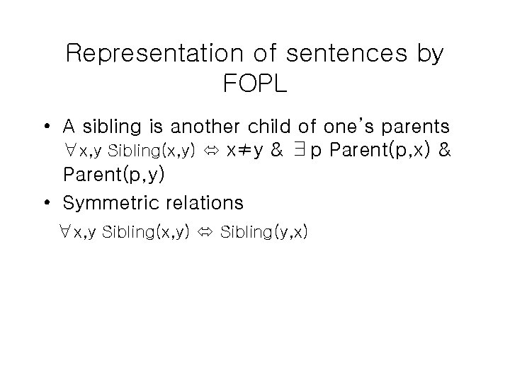 Representation of sentences by FOPL • A sibling is another child of one’s parents Representation of sentences by FOPL • A sibling is another child of one’s parents