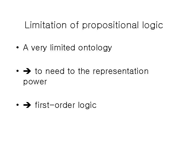 Limitation of propositional logic • A very limited ontology • to need to the Limitation of propositional logic • A very limited ontology • to need to the