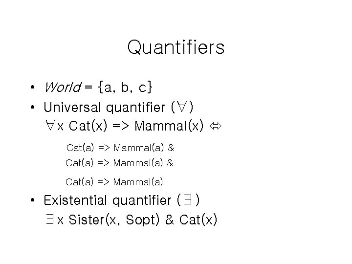 Quantifiers • World = {a, b, c} • Universal quantifier (∀) ∀x Cat(x) => Quantifiers • World = {a, b, c} • Universal quantifier (∀) ∀x Cat(x) =>