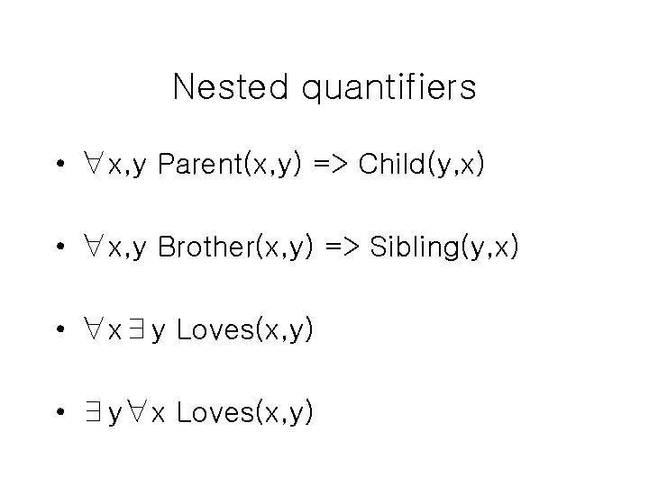 Nested quantifiers • ∀x, y Parent(x, y) => Child(y, x) • ∀x, y Brother(x, Nested quantifiers • ∀x, y Parent(x, y) => Child(y, x) • ∀x, y Brother(x,