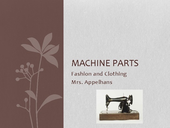 MACHINE PARTS Fashion and Clothing Mrs. Appelhans 