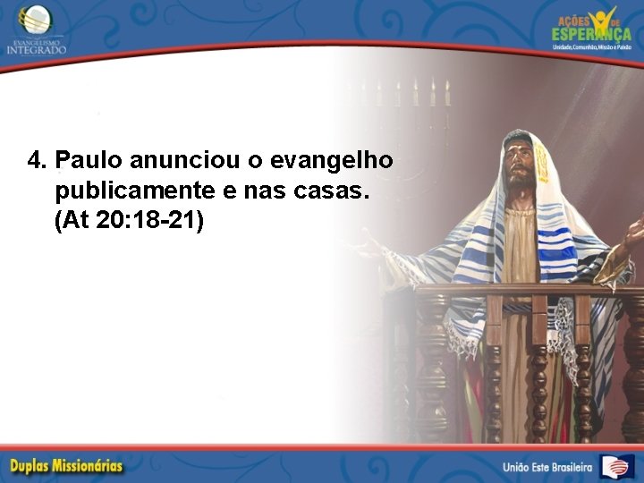 4. Paulo anunciou o evangelho publicamente e nas casas. (At 20: 18 -21) 