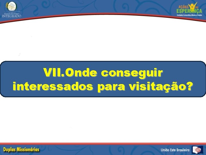 VII. Onde conseguir interessados para visitação? 