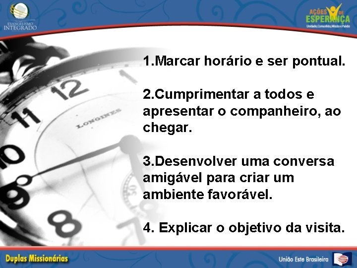 1. Marcar horário e ser pontual. 2. Cumprimentar a todos e apresentar o companheiro,