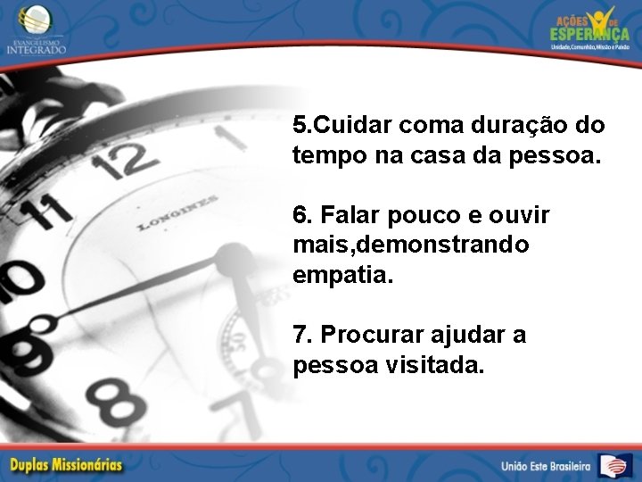 5. Cuidar coma duração do tempo na casa da pessoa. 6. Falar pouco e