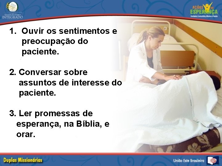 1. Ouvir os sentimentos e preocupação do paciente. 2. Conversar sobre assuntos de interesse