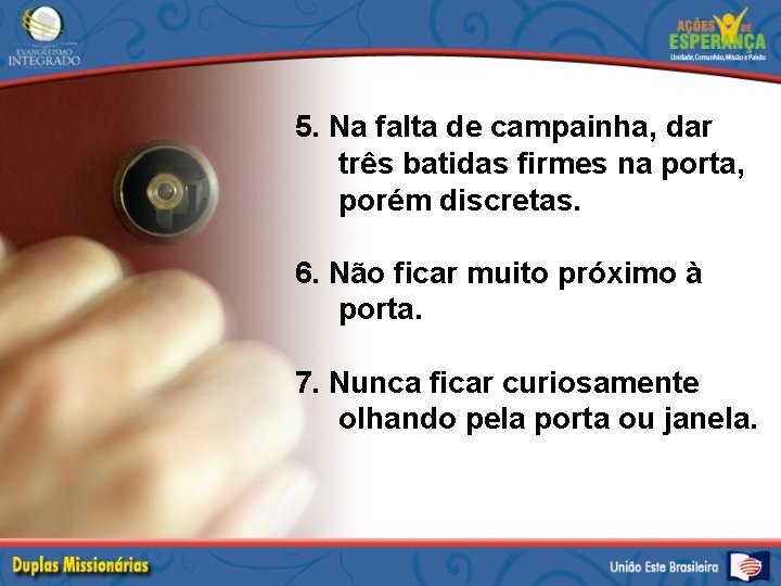 5. Na falta de campainha, dar três batidas firmes na porta, porém discretas. 6.